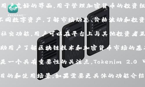 Tokenim 2.0 是一个专注于加密货币和区块链技术的工具或平台。尽管具体的功能和特性可能会随时间而变化，但通常这样的软件会包含以下几个方面：

1. **交易和投资管理**：Tokenim 2.0 可能提供一个用户友好的界面，用于管理加密货币的投资组合，包括实时的价格监控、图表分析和历史交易数据。

2. **资产跟踪**：用户可以通过该软件追踪其持有的不同数字资产，了解市场动态、价格波动和投资表现。

3. **社区和信息交流**：Tokenim 2.0 可能具备一个社交功能，用户可以在平台上与其他投资者互动，分享经验和策略。

4. **学习资源**：许多类似的平台也提供教育资源，帮助用户了解区块链技术和加密货币市场的基础知识。

5. **安全性**：对于处理数字资产的软件而言，安全性是一个具有重要性的关注点，Tokenim 2.0 可能会采用多种措施来保护用户的账户和资产。

这些信息可能会帮助你更好地理解 Tokenim 2.0 的目的和使用场景。如果需要更具体的功能介绍或使用指南，建议查阅官方说明或相关的用户评价。