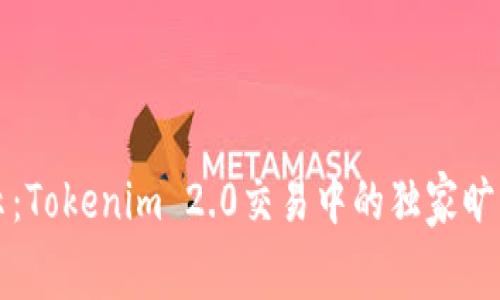 专家揭示：Tokenim 2.0交易中的独家旷工费秘诀