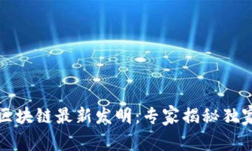 全球区块链最新发明：专家揭秘独家秘诀