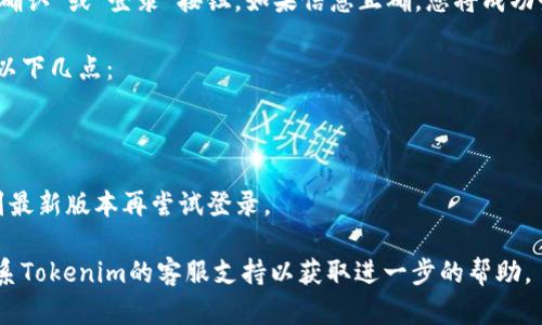 要重新登录Tokenim 2.0，您可以按照以下步骤操作：

1. **打开应用程序**：首先，启动Tokenim 2.0应用程序。

2. **找到登录入口**：在应用程序主界面，通常会有一个“登录”或“重新登录”的按钮。点击该按钮。

3. **输入账户信息**：在弹出的登录界面中，输入您的用户名和密码。如果您忘记了密码，可以寻找相应的“忘记密码？”链接进行密码重置。

4. **验证身份**：有些情况下，您可能需要进行两步验证（如输入手机验证码或邮箱验证码）。请按照系统提示完成这个步骤。

5. **完成登录**：输入所有必要信息后，点击“确认”或“登录”按钮。如果信息正确，您将成功登录。

如果您在登录过程中遇到任何问题，可以考虑以下几点：

- 确保您的网络连接正常。
- 检查您输入的用户名和密码是否正确。
- 查看是否有更新的应用版本，若有，请更新到最新版本再尝试登录。

如果这些步骤都无法解决问题，您可能需要联系Tokenim的客服支持以获取进一步的帮助。