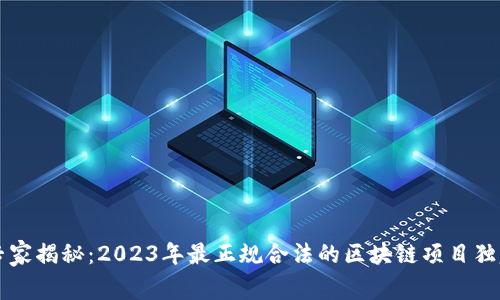 区块链领域专家揭秘：2023年最正规合法的区块链项目独家分析与秘诀