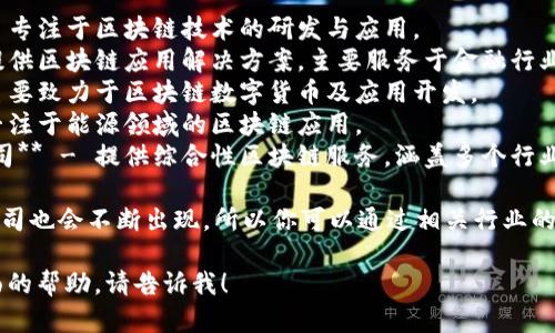 在河南省，区块链产业正在逐步发展，许多公司和机构开始涉足这一领域。以下是一些知名的河南区块链公司，供你参考：

1. **河南省区块链技术研究院** - 专注于区块链技术的研发与应用。
2. **河南链行科技有限公司** - 提供区块链应用解决方案，主要服务于金融行业。
3. **郑州链信科技有限公司** - 主要致力于区块链数字货币及应用开发。
4. **河南能链科技有限公司** - 专注于能源领域的区块链应用。
5. **漯河市数据区块链技术有限公司** - 提供综合性区块链服务，涵盖多个行业。

当然，随着技术的进步与发展，新的公司也会不断出现，所以你可以通过相关行业的展会、论坛和媒体报道获取最新信息。

如果你需要更详细的信息或其他方面的帮助，请告诉我！