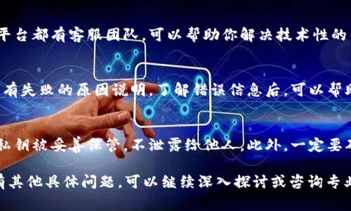 在处理数字货币转账时，尤其是涉及Tokenim与USDT的转换，常常会遇到各种问题。如果你在尝试将Tokenim转为USDT的时候遇到困难，以下是一些可能的解决方案和步骤，希望能够帮助到你。

检查Tokenim的可用性
首先，你需要检查你的Tokenim账户中是否有足够的Tokenim余额。在进行任何形式的转账或兑换之前，确保你的余额满足你想要转换的数量。

确认转账平台
确保你是在一个可靠的平台上进行操作。有很多交易所可以进行Tokenim与USDT的转换，但并非所有的平台都支持这样的交易。因此，确认你使用的平台支持此类交易是关键的一步。

了解手续费问题
转账时，注意手续费问题。每个交易所或平台可能会对不同的交易收取不同的费用。在转账金额较小的时候，手续费可能会占用过多的比例，所以考虑到这一点，选择合适的转账数量。

确保网络状态正常
在加密货币领域，网络的状态也非常重要。网络繁忙可能会导致交易延迟，甚至失败。在进行交易前，可以先查一下网络状态，比如以太坊或其他区块链的网络拥堵情况。

验证智能合约
如果Tokenim是基于智能合约的代币，你需要确保该智能合约是正确的，并且没有任何漏洞。有些代币在转账时需要特定的参数，你需要确认这些信息都填写正确。

联系客服
如果以上步骤都没能解决你的问题，可以考虑联系客服。大多数交易所或平台都有客服团队，可以帮助你解决技术性的困难。他们通常能及时响应并给予相应的指导。

检查转账记录
在完成转账后，查看你的转账记录是否成功。如果出现失败的记录，通常会有失败的原因说明。了解错误信息后，可以帮助你更好地定位问题所在。

安全性注意事项
在进行加密货币交易时，安全性是一个重要的问题。确保你使用的公钥和私钥被妥善保管，不泄露给他人。此外，一定要确认发送的地址是正确无误的，确保不会把资产发送到错误的地址。

希望以上的这些建议能够帮助你顺利地将Tokenim转换为USDT！如果还有其他具体问题，可以继续深入探讨或咨询专业人士。