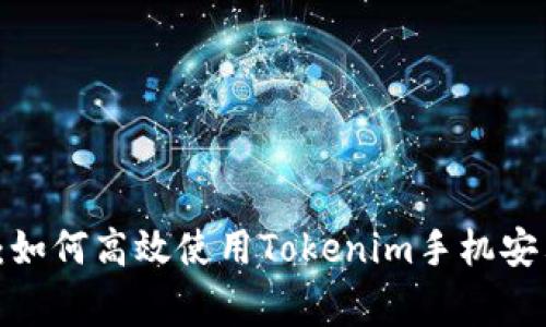 专家独家揭秘：如何高效使用Tokenim手机安卓版2.0的秘诀