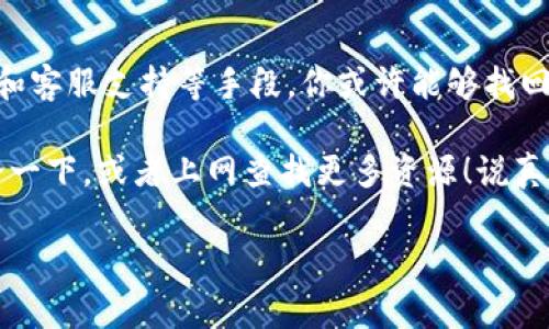 在处理“tokenim冷钱包删除怎么找”的问题时，有几个关键步骤和注意事项需要了解。以下是针对这个问题的详细介绍。

什么是Tokenim冷钱包？
Tokenim冷钱包是一种用于存储加密货币的安全工具，它与互联网隔离，减少了黑客攻击的风险。因此，很多投资者选择使用冷钱包来保护自己的数字资产。冷钱包的一个主要优势是，它不易受到网络威胁，基本上只有在用户需要时才连接网络，确保资金的安全。

冷钱包删除的原因
有时候，由于误操作或设备故障，用户可能会不小心删除Tokenim冷钱包中的数据。这种情况非常让人沮丧，尤其是在你投入了大量时间和精力来管理这些资产之后。删除的原因可能有很多，比如：
ul
    li意外操作：不小心点击按钮删除了钱包。/li
    li设备损坏：硬件故障导致的钱包数据无法访问。/li
    li软件更新：有时候，系统升级可能导致数据丢失。/li
/ul

如何找回删除的Tokenim冷钱包？
如果你不幸删除了Tokenim冷钱包，不用担心，以下是几个步骤可以尝试找回你的钱包：

h41. 检查备份/h4
首先，如果你有备份，那将是找回钱包的最简单方式。大多数冷钱包在初始化时都会建议用户创建备份，如果你在此环节进行了备份，那么只需使用你的备份文件就可以恢复钱包。

h42. 使用恢复助记词/h4
许多冷钱包会在创建时提供一组助记词（种子短语），这是恢复钱包的关键。如果你保留了这组助记词，可以通过钱包的恢复功能来找回你的资产。确保在一个安全的地方存储这些助记词，因为它们是访问你钱包的唯一方式。

h43. 联系客服/h4
如果备份和助记词都遗失了，可以尝试联系Tokenim的客服。他们可能会提供一些恢复方案或者建议。不过这个过程可能会比较漫长，你要有耐心。

防止未来的数据丢失
为了避免未来再次遭遇数据丢失，下面是一些小建议：
ul
    li定期备份：确保定期更新钱包的备份文件，并将备份存储在安全的地方。/li
    li保存助记词：除了数字存档外，可以考虑将助记词写下来保存在安全的地方，比如保险箱。/li
    li保持软件更新：尽量保持你的钱包软件和相关设备处于最新状态，以防止漏洞导致数据丢失。/li
/ul

总结
虽然删除Tokenim冷钱包可能会造成一定的困扰，但如果采取适当步骤，通常还是可以恢复的。通过备份、助记词和客服支持等手段，你或许能够找回你的资产。同时，提防未来的错误，保持良好的管理习惯，就能让你的数字资产更安全。

希望以上内容能帮助你解决问题。如果你有其他相关问题或者想要了解更多加密货币相关的知识，不妨留言讨论一下，或者上网查找更多资源！说真的，学习这些技术知识真的能让我们在这个快速发展的领域中走得更远，懂得多一点总是好事儿，对不对？

Tokenim冷钱包删除恢复秘诀，专家独家分享