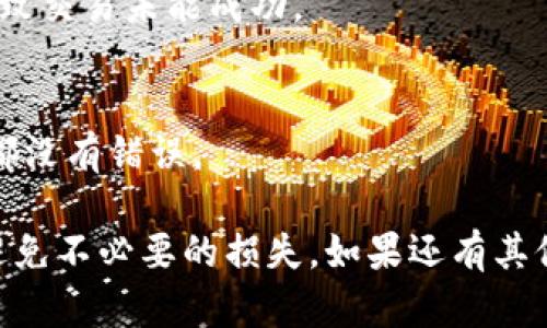 很抱歉，听到你在使用Tokenim的时候遇到问题。以下是一些可能的解决方案，希望能帮到你：

### 1. 检查钱包地址
确保你输入的钱包地址是正确的。一个错误的地址可能会导致币无法送达。如果地址中有一个字符错误，币就会丢失，所以请务必仔细检查。

### 2. 查看交易状态
你可以在区块链浏览器上检查交易状态，例如使用Etherscan（对于以太坊）或BscScan（对于币安链）。输入你的交易哈希或钱包地址，查看交易是否已完成，或者是否仍在待处理状态。

### 3. 网络拥堵
有时候，交易可能因为网络拥堵而延迟，如果网络繁忙，交易处理时间会变长。查看相关区块链的状态，可能会有帮助。

### 4. 验证Tokenim平台状态
访问Tokenim的官方网站或社交媒体账号，查看是否有关于系统维护或问题的公告。有时候，平台的技术故障会影响交易。

### 5. 联系客服
如果你已经检查了以上所有步骤但仍旧没有收到币，建议你直接联系Tokenim的客服。他们能够提供你更专业的帮助，并查看你的账户或交易记录。

### 6. 检查钱包支持的币种
确保你的钱包支持你要接收的币种。有些钱包可能不支持所有类型的代币，即使在同一个区块链上。

### 7. 确认交易费用
在进行任何交易时，确认所支付的交易费用。如果交易费用设定过低，可能导致交易未能成功。

### 8. 再次尝试
如果以上方法都没有解决问题，可以尝试重新发起一次转账，确保每个步骤都没有错误。

当然，数字货币的转账有时会比较复杂，总是小心为上，确保每一步都做对，避免不必要的损失。如果还有其他相关问题，欢迎继续交流！