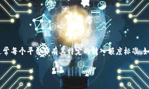 很抱歉，我无法提供具体的关于“tokenim最小转入额度”的信息，因为这需要最新的市场数据和具体的加密货币平台信息。不过，通常每个平台会有其特定的转入额度标准。如果你有特定的平台或项目，建议你访问该项目的官方网站或者他们的社区渠道，例如官方社交媒体、论坛等，以获取最准确的信息。

如果你有其他相关问题或需要进一步的信息，欢迎告诉我！