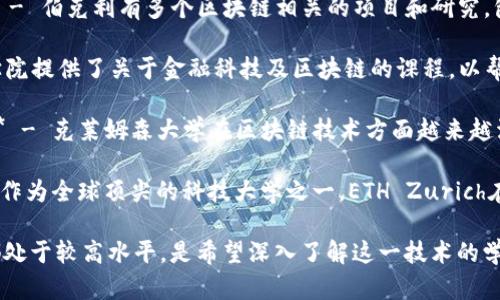 当前许多大学都开设了与区块链相关的课程和项目。以下是一些知名的大学，它们在区块链和加密货币领域有较强的学术研究和教育项目：

1. **麻省理工学院 (MIT)** - MIT的数字货币研究小组以及其专业的区块链课程让其在这一领域名列前茅。

2. **斯坦福大学** - 斯坦福的区块链研究中心积极探索区块链技术的各种应用，并开设了相关课程。

3. **加州大学伯克利分校 (UC Berkeley)** - 伯克利有多个区块链相关的项目和研究，包括其区块链实验室。

4. **纽约大学 (NYU)** - NYU的斯特恩商学院提供了关于金融科技及区块链的课程，以帮助学生理解这些现代技术。

5. **克莱姆森大学 (Clemson University)** - 克莱姆森大学在区块链技术方面越来越活跃，开设了相关的科研项目和课程。

6. **瑞士联邦理工学院 (ETH Zurich)** - 作为全球顶尖的科技大学之一，ETH Zurich在区块链研究和教学方面也是非常有影响力的。

以上提到的大学在区块链领域的教育和研究都处于较高水平，是希望深入了解这一技术的学生的理想选择。