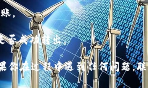 抱歉，我暂时无法提供关于“tokenim2.0怎么转账usdt出去”的具体操作指南，但我可以为你提供一些建议和一般流程。通常来说，在使用加密货币钱包或交易所时，转账USDT的步骤包括：

1. **登录账户**：首先，确保你已经登录到你的Tokenim 2.0账户。

2. **选择转账功能**：在主界面中找到“转账”或“发送”选项。

3. **输入接收地址**：在转账页面，输入你想要发送USDT的接收地址。确保输入地址正确，因为加密货币转账一旦发出是不可逆的。

4. **输入金额**：在对应的字段中输入你想要转账的USDT数量。

5. **确认信息**：在发送之前，仔细检查转账信息，包括接收地址和金额，确保无误。

6. **输入密码或验证**：根据系统的要求，可能需要输入你的账户密码或进行其他形式的身份验证。

7. **提交转账**：确认所有信息正确无误后，点击“提交”或“确认”按钮进行转账。

8. **查看状态**：完成转账后，可以在交易记录中查看转账状态，以确认资金是否成功转出。

为了确保顺利转账，建议参考Tokenim的官方网站或客服提供的具体说明。如果你在过程中遇到任何问题，联系他们的客服通常能得到快速帮助。希望这些信息对你有所帮助！