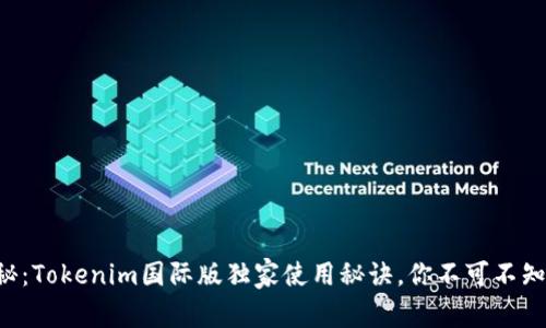 专家揭秘：Tokenim国际版独家使用秘诀，你不可不知的功能！