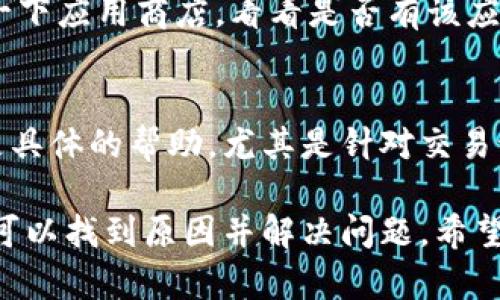 如果你在查看你的Tokenim余额时发现显示为0，这可能是由多种因素造成的。让我们来逐步分析一下可能的原因，并为你提供解决方案。

1. 检查交易记录
首先，你需要查看一下最近的交易记录。记得查看钱包的交易历史，看看是否有刚刚发送或接收的交易。可能是你在上一个交易完成后，没有留意余额变化。

2. 确认网络连接
有时候，网络连接不稳定也会导致余额信息未能及时更新。确保你连接的网络是正常的，可以尝试切换到其他网络或者重启路由器。

3. 查看钱包地址
你也要检查一下，你查看的地址是否是你自己的钱包地址。很多时候，我们可能在多个账户或者多个钱包之间切换，导致查看到的可能不是我们自己的余额。

4. 确认区块链状态
如果你使用的是一个去中心化的交易所或其他区块链应用，区块链网络的状态也可能影响余额的显示。可以检查一下该区块链的官方推特或者状态页面，看看是否有维护或者网络拥堵的情况。

5. 可疑的交易或黑客攻击
说真的，黑客攻击在加密货币领域并不罕见。如果你的余额显示为0，最糟糕的情况是你的账户被黑客入侵。此时，你应该立即更改你的钱包密码，并且在需要的情况下联系支持团队。

6. 更新应用程序或钱包软件
如果你使用的是某个特定的应用程序来看余额，可能是应用程序需要更新。检查一下应用商店，看看是否有该应用程序的更新。有时候，一些小问题通过更新就能够解决。

7. 客服支持
如果你还是无法解决问题，最好直接联系Tokenim的客服支持。他们可能会提供更具体的帮助，尤其是针对交易记录和账户安全方面的问题。

总之，如果你的Tokenim余额显示为0，不必惊慌，逐步检查上述各种可能性，通常可以找到原因并解决问题。希望这些信息能对你有所帮助，有任何其他问题欢迎随时询问！