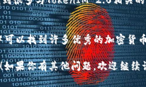 看TokenIM 2.0的相关信息，如价格、市场表现等，通常有以下几种途径：

1. 官方网站
首先，最直接的方式是在TokenIM的官方网站上查看。在官网上，你可以找到关于TokenIM 2.0的最新消息、更新以及市场价格等信息。

2. 加密货币交易平台
许多用户会选择在第三方加密货币交易平台上跟踪TokenIM 2.0的价格。例如，像 Binance、Coinbase、Huobi 这样的知名交易所，通常会提供实时的价格数据和走势图。

3. 区块链浏览器
区块链浏览器（如 Etherscan 或 BscScan）也可以用来查看TokenIM 2.0的交易和持有情况。这些工具可以提供该代币的实时交易记录以及其他一些重要指标。

4. 加密货币行情网站
行情网站如 CoinMarketCap 和 CoinGecko 也会提供各种加密货币的实时价格、总市值、流通量等信息。在这些平台上，你只需要搜索“TokenIM”，就可以获取到各种数据。

5. 社交媒体和社区论坛
在Telegram、Twitter等社交媒体，以及链上讨论论坛（如Reddit）上，也能找到很多与TokenIM 2.0相关的信息和讨论。很多项目会在这些平台上发布更新，用户之间也常常进行交流。

6. 移动应用
目前许多加密货币投资者会使用手机应用来追踪他们的投资。在应用商店中可以找到许多优秀的加密货币跟踪应用，这些应用通常提供实时价格和市场分析。

希望这些信息能帮助你更方便地跟踪TokenIM 2.0的相关动态和价格变化！如果你有其他问题，欢迎继续询问。