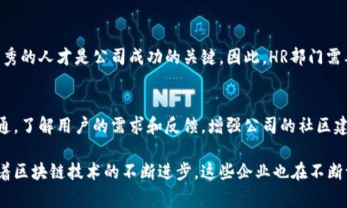 在中国，区块链公司通常会根据其业务需求和发展阶段设立多个部门。以下是一些常见的部门：

研发部门
研发部门是区块链公司的核心，负责区块链技术的研究与开发。他们将区块链技术应用到产品中，解决实际问题。这个部门通常会有程序员、区块链工程师和技术专家，他们会不断推陈出新，开发出更高效、更安全的区块链解决方案。

产品部门
产品部门则负责根据市场需求设计和区块链产品。他们的工作包括产品规划、需求分析、用户体验设计等。这个部门需要与研发部门紧密合作，以确保产品的实际可行性和市场竞争力。

市场营销部门
市场营销部门负责推广公司的区块链产品，吸引客户和投资者。这包括制定市场策略、品牌宣传、市场调研等。区块链公司通常需要教育市场，提高公众对区块链技术的认知度，因此这个部门的工作十分重要。

合规与法律部门
合规与法律部门类负责确保公司的区块链项目符合中国和国际的法规政策。这一部门会关注关于数字资产、数据隐私及网络安全等相关法律法规，防止公司在运营中遇到法律风险。

财务部门
财务部门主要负责公司的财务管理，包括预算、资金管理和财务报表等。受到市场和政策的影响，区块链公司的财务运营也会有其特殊性，因此这一部门在区块链企业中显得尤为重要。

客户服务部门
在区块链业务逐渐成熟的背景下，客户服务部门同样不可或缺。他们负责处理客户的咨询与反馈，提升客户满意度。这对于建立良好的市场口碑和维护用户关系非常关键。

人力资源部门
人力资源部门负责招聘与培训人才，尤其是在技术和市场营销方面。区块链行业竞争激烈，优秀的人才是公司成功的关键。因此，HR部门需要制定有效的招聘策略，以吸引行业内的顶尖人才。

社区管理部门
不少区块链公司还设有社区管理部门，专门负责与用户和投资者的互动。他们主动与用户沟通，了解用户的需求和反馈，增强公司的社区建设。这在区块链行业中是非常重要的，因为用户和投资者的支持往往决定了项目的成败。

总体而言，中国的区块链公司部门设置的多样性反映了行业的迅速发展和市场的复杂性。随着区块链技术的不断进步，这些企业也在不断调整自己的结构和战略，以适应新的市场环境和技术趋势。