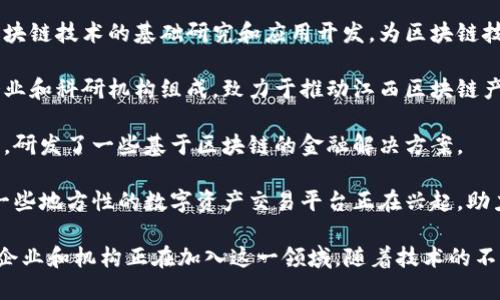 在江西，近年来区块链技术逐渐受到重视，许多公司开始涉足这一领域。以下是一些在区块链行业具有一定影响力的公司和项目：

1. **中科院南昌自动化研究所**：该研究所专注于区块链技术的基础研究和应用开发，为区块链技术在江西的推广做出了贡献。

2. **江西区块链产业发展联盟**：这个联盟由多家企业和科研机构组成，致力于推动江西区块链产业的发展，促进相关技术的应用和人才的培养。

3. **赣云科技**：专注于区块链应用开发的科技公司，研发了一些基于区块链的金融解决方案。

4. **区块链数字资产交易平台**：在江西区域内，有一些地方性的数字资产交易平台正在兴起，助力区块链相关项目的落地和推广。

虽然江西的区块链产业还在发展阶段，但愈来愈多的企业和机构正在加入这一领域。随着技术的不断成熟，未来江西的区块链产业定会发展得更加迅猛。