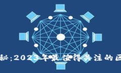 区块链投资专家揭秘：2023年最值得关注的区块链