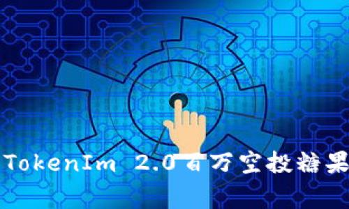 专家揭秘：TokenIm 2.0百万空投糖果独家秘诀！