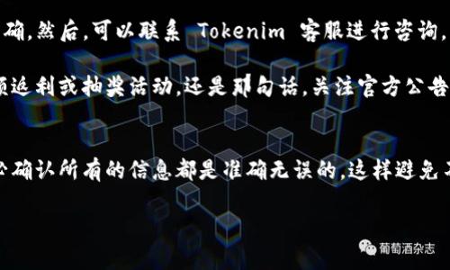 要充值 Tokenim 2.0，通常涉及以下几个步骤。请注意，具体操作可能因平台更新而有所不同，所以建议你在通过官方渠道获取最新信息。以下是一般的充值流程：

步骤一：注册与登录
如果你还没有 Tokenim 账户，首先需要下载 Tokenim 应用程序或访问其官方网站进行注册。填写所需的信息后，你将收到一封确认邮件，点击链接激活你的账户。已经注册的用户则可以直接登录。

步骤二：选择充值方式
登录后，进入账户设置或钱包界面，找到“充值”或“加币”选项。Tokenim 可能会提供多种充值方式，比如信用卡、借记卡、银行转账或其它电子支付方式。你可以根据自己的方便选择合适的充值方式。

步骤三：输入充值金额
在选择了充值方式后，你需要输入想要充值的金额。请注意，每种充值方式可能会有最低充值限额和手续费，确保你了解这些信息。

步骤四：确认并支付
输入完金额后，系统会显示你的充值信息，包括金额、支付方式和手续费等。在确认无误后，点击“确认支付”按钮，进入支付环节。根据你选择的支付方式，输入相关的支付信息，完成支付。

步骤五：查看余额
支付完成后，通常会有一个确认页面，显示你的支付状态。几分钟后，返回钱包界面，查看余额是否已更新。如果充值没有及时到账，可以查看历史交易记录，确认支付是否成功。

常见问题解答
strong1. 充值需要多长时间？/strongbr根据不同的支付方式，充值到账时间会有所不同。一般信用卡支付会比较快速，而银行转账可能需要一些时间。你可以在充值界面查看预计到账时间。

strong2. 如何处理充值失败的情况？/strongbr如果充值失败，首先要检查你的支付信息是否正确。然后，可以联系 Tokenim 客服进行咨询，看是否有其他问题或需要进一步的操作。

strong3. 是否有充值优惠活动？/strongbrTokenim 有时会不定期推出充值优惠活动，比如满额返利或抽奖活动。还是那句话，关注官方公告，以便随时获取最新信息。

总结
充值 Tokenim 2.0 并不复杂，只需要按照以上步骤操作即可。不过，建议用户在进行充值时，务必确认所有的信息都是准确无误的，这样避免不必要的麻烦。希望这些信息能帮助到你，让你尽快充值，享受 Tokenim 2.0 带来的便利和乐趣！

希望这些信息能满足你的需求！如果还有其他问题，请随时询问。