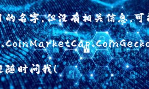 看起来“tokenim”可能是你提到的一个加密货币或区块链项目的名字，但没有相关信息。可能是因为这个币不太知名，或者是在我的资料更新后才出现的。

如果你在寻找有关某种特定加密货币的信息，建议你检查币安、CoinMarketCap、CoinGecko等加密货币市场网站，以获取最新和准确的信息。

同时，如果有任何其他相关问题或者你想了解更多的内容，欢迎随时问我！