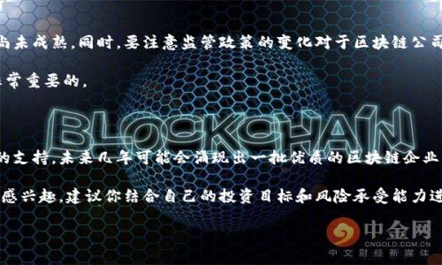 在讨论中国区块链行业的龙头公司股票之前，我们首先要了解中国区块链的发展现状以及相关的市场背景。区块链技术凭借其去中心化、透明性和安全性等特点，在金融、供应链、物流、医疗等众多行业得到了广泛应用。而在中国，区块链的发展也逐渐上升为国家战略，吸引了越来越多的企业与投资者的关注。

接下来，我们来看看一些在中国区块链领域具有代表性的龙头公司以及与之相关的股票。

### 中国区块链龙头公司

#### 1. 蚂蚁集团（Ant Group）
蚂蚁集团是中国最大金融科技公司之一，旗下的支付宝通过区块链技术提升了支付和金融服务的透明度及安全性。虽然蚂蚁集团于2020年推迟了IPO，但其在区块链领域的投入仍然为行业树立了标杆。

#### 2. 腾讯（Tencent）
腾讯不仅拥有广泛的社交及娱乐业务，同时也在区块链技术的应用方面进行深入探索。其“区块链 ”平台已经在多个项目中得到了应用，比如供应链金融和数字版权等。

#### 3. 百度（Baidu）
百度在区块链方面积极布局，推出了“超级链”平台，用于政府、金融、公益等领域。百度的区块链技术还被用于智慧城市的建设。

#### 4. 货币基金（Xrpl.org）
这是一家专注于区块链和数字资产的公司，致力于为用户提供安全的数字资产管理服务。

#### 5. 比特大陆（Bitmain）
作为全球领先的矿机制造商，比特大陆在区块链的挖矿领域占据了重要地位。虽然比特大陆并非一家上市公司，但其背后的资金流动和市场影响力不容忽视。

### 投资建议与风险提示

如果你对投资区块链相关股票感兴趣，建议提前做好功课！区块链行业具有很大的不确定性，许多公司的商业模式和盈利模式尚未成熟。同时，要注意监管政策的变化对于区块链公司的影响。

一些投资者可能会选择相关的指数基金或ETF，这样可以降低整体投资风险。此外，密切关注市场动态和公司的财务报表也是非常重要的。

### 区块链行业的未来展望

随着技术的不断进步和应用场景的扩展，未来的区块链市场预计将会有更多的投资机会和挑战。一些专家认为，随着国家政策的支持，未来几年可能会涌现出一批优质的区块链企业，投资者若能抓住这波浪潮，将会收获颇丰。

总体而言，中国区块链的未来发展潜力巨大，但投资者应谨慎决策，做好充分的市场研究与风险评估。如果你对某些特定的股票感兴趣，建议你结合自己的投资目标和风险承受能力进行更加深入的研究。

希望这些信息对你有所帮助，如果你有其他问题或想深入讨论，欢迎随时问我！