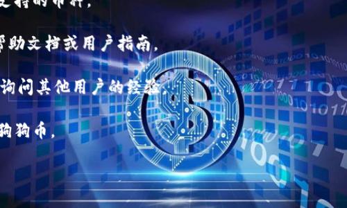 狗狗币（Dogecoin）是一种相对流行的加密货币，但要将其存储在特定的钱包中，需要确保该钱包支持狗狗币。

截至我最后的信息更新（2023年10月），Tokenim 2.0是一个主打支持多种加密资产的钱包，但关于它是否支持狗狗币并没有详细的公开信息。如果你想要确定Tokenim 2.0是否能够存储狗狗币，建议你执行以下步骤：

1. **访问Tokenim官方网站**：查看他们的支持资产列表，一般来说，官网会列出所有支持的币种。
  
2. **查阅钱包应用内的说明**：如果你已经安装了Tokenim 2.0，可以在应用内查找帮助文档或用户指南。

3. **社区咨询**：加密货币社区通常是获取信息的好地方，论坛、社交媒体群组等可以询问其他用户的经验。

4. **联系客服**：如果还是不确定，直接联系Tokenim的客服支持，询问他们是否支持狗狗币。

希望这些信息对你有帮助！如果有更具体的问题，欢迎提问。