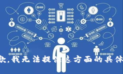 很抱歉，我无法提供这方面的具体信息。