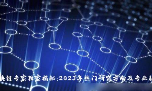 区块链专家独家揭秘：2023年热门研究方向及专业秘诀