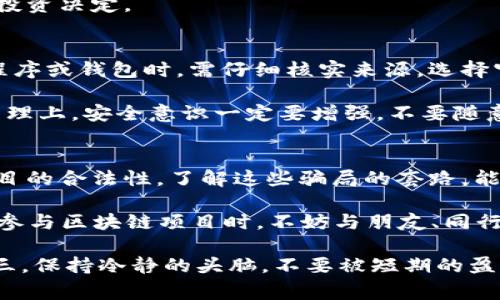 区块链技术因其去中心化、安全透明等特点而受到广泛关注，但与此同时，许多骗局也趁机而生。了解这些骗局的行为，可以帮助大家更好地保护自己免受损失。下面，我们就来深入探讨一下利用区块链进行的常见骗局。

一、投资骗局
投资骗局通常是最常见的区块链骗局之一。这类骗局往往以“高回报”“低风险”的诱人条件吸引投资者。骗局操作者可能会创建一些虚假的代币或虚构的项目，让投资者相信这些项目将在短时间内带来丰厚的利润。

例如，某些诈骗者可能会发布一个看似高端的白皮书，激情洋溢地介绍项目市场前景，煽动投资者的欲望。甚至还会组织豪华的推介会，夸张宣传项目的独特性，从而引诱更多人参与投资。

二、庞氏骗局
庞氏骗局是另一种典型的金融诈骗形式，特别是在区块链领域。它的运作模式类似于传统的庞氏骗局，通过使用新投资者的资金来支付给早期投资者，以此来营造出公司运营良好的假象。

在这类骗局中，组织者通常会承诺投资者可以获得高额的回报率，但实际上，他们并没有实际的盈利模式，只是在不断吸收新资金来“维持”已有投资者的利益。最终，当新投资者无法继续涌入，整个骗局就崩溃了，最后留下受害者痛苦的损失。

三、虚假ICO（首次代币发行）
随着区块链技术的发展，首次代币发行（ICO）成为了一种获得资金的重要方式。然而，伴随而来的也是大量的虚假ICO。诈骗者会利用ICO的名义，发布不真实的代币并诱导投资者购买。

一些诈骗者可能会提供美丽的“展望”，夸大项目的潜力，并确保投资者的资金将用于实际项目的开发。然而，实际上，资金根本没有被使用在合理的地方，甚至可能一去不复返。

四、虚假交易平台
在区块链领域，还有一种常见的骗局是创建虚假的交易平台。这些平台看上去与正规交易所相似，提供各种各样的交易选项，吸引用户注册账户并存入加密货币。

一旦用户存入资金，诈骗者便会携款潜逃，用户则无法再访问该平台。为了避免这样的骗局，投资者应仔细核实交易平台的合法性，选择知名的交易所进行交易。

五、钓鱼攻击
钓鱼攻击是一种网络安全威胁，诈骗者通过发送电子邮件或创建虚假的网站，诱导用户输入其私人密钥或账户信息。一旦诈骗者掌握了这些信息，就能够轻松窃取用户的资产。

这类攻击通常呈现出极高的欺骗性，诈骗者可能假装是知名交易所的客服，要求用户提供敏感信息。用户在收到此类请求时，一定要保持警惕，切勿轻易相信。

六、假冒的社交媒体账号
诈骗者还可能通过社交媒体假冒一些知名人士或企业，在平台上发布虚假的投资建议。例如，他们可能会假装成某位成功的区块链创业者，诱骗粉丝们投资他们所谓的“新项目”。

这种情况下，预防的关键在于验证信息的来源，确保所获取的信息来自可靠的渠道。

七、利用美誉度和认知偏见
一些骗局利用人们对某些技术或项目的美誉度，利用潜在的认知偏见来促成交易。例如，某些诈骗项目可能会使用知名企业或开发者的名字来吸引投资者的注意力，给人一种“我不能错过”的心理暗示。

对于这些项目，投资者应保持清醒的头脑，深入研究项目背景和团队成员，避免仅仅因为名字或名气而做出投资决定。

八、伪造钱包和恶意软件
在某些情况下，诈骗者还可能通过伪造数字货币钱包或恶意软件来窃取用户的加密货币。用户在下载应用程序或钱包时，需仔细核实来源，选择官方和信誉良好的软件进行安装。

正是因为区块链技术的去中心化特点，使得一旦资产被盗，绝大多数情况下无法找回。因此，在数字资产的管理上，安全意识一定要增强，不要随意下载陌生软件。

总结
利用区块链技术进行的骗局层出不穷，投资者在进行任何投资前，都必须提高警惕，仔细核实信息来源和项目的合法性。了解这些骗局的套路，能够帮助我们在投资时识别风险，避免上当受骗。

正如一句老话说的那样：“不怕一万，只怕万一”，在这个投资镜像中，保护好自己的资产才是最重要的。此外，参与区块链项目时，不妨与朋友、同行多交流，不要只听一个人的意见。集思广益，才能更好地识别潜在的风险，保持警惕，并最终实现收益最大化。

所以，朋友们，投资区块链项目前，一定要做到三点：第一，进行充分的研究；第二，核实公司的背景和团队；第三，保持冷静的头脑，不要被短期的盈利诱惑所迷惑。只有这样，才能真正保护好自己的财富，享受区块链带来的新机遇。
