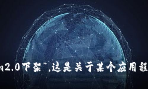 在撰写具体内容之前，我需要了解您希望详细介绍的主题或问题是什么。您提到的“tokenim2.0下架”，这是关于某个应用程序、服务还是平台的内容？请提供更多的背景信息，这样我可以为您生成更有针对性的内容。