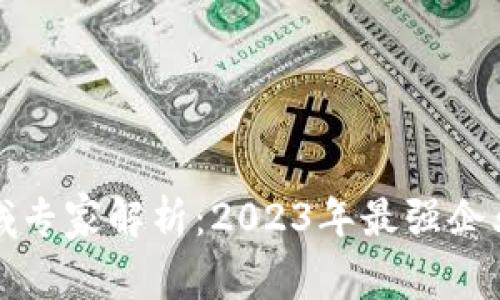 区块链领域专家解析：2023年最强企业独家揭秘