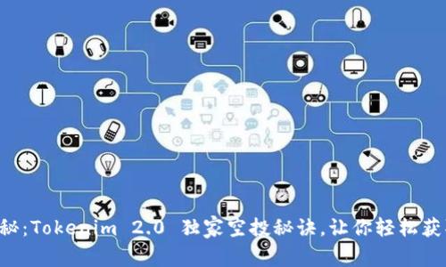 专家揭秘：Tokenim 2.0 独家空投秘诀，让你轻松获取奖励！