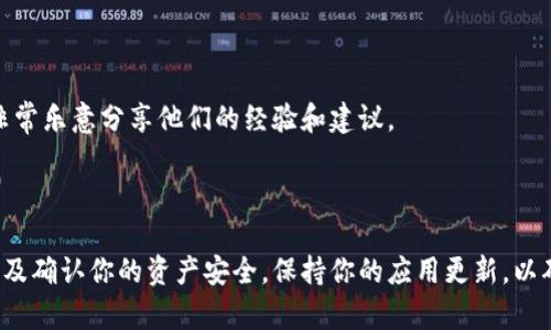 切换TokenIm主网的过程可以分为几个步骤。不过具体的步骤可能会有所不同，取决于你使用的TokenIm版本和所需的主网类型。以下是一个一般的切换步骤指南：

### 步骤一：打开TokenIm应用

打开你的TokenIm应用，无论是移动端还是桌面端，确保你的应用是最新版本，以免出现意外的错误。

### 步骤二：进入设置

在应用界面中，找到“设置”或“账户”选项，通常这个按钮在右上角或者底部菜单中。

### 步骤三：选择网络设置

在设置中，寻找一个关于“网络”或“主网”的选项。有些版本可能会直接有“切换主网”或者“网络选择”的字样。

### 步骤四：选择目标主网

点击进入网络设置后，你会看到可供选择的主网列表。根据你需要的币种或网络选择相应的主网接口。比如Ethereum、Binance Smart Chain等。

### 步骤五：确认切换

选择好后，系统可能会弹出确认的窗口，提示你切换到新的主网。确认后，应用会重新连接到你选择的主网。

### 步骤六：检查状态

切换成功后，返回主界面确认你的资产和网络情况。如果一切正常，你应该可以看到切换后的主网资产和相关信息。

### 常见问题

1. **切换后资产会丢失吗？**
   - 不会，只要你选择的主网支持你的资产，它们都应该能正常显示。

2. **切换主网的费用有哪些？**
   - 有些情况下，切换主网可能会产生一定的交易费用，具体费用取决于你选择的网络。

3. **我该如何知道哪个主网适合我？**
   - 理解你所持有的币种，查阅相关信息是关键。不同的资产在不同的主网上的表现和使用情况可能会有所不同。

如果你在切换过程中遇到任何问题，建议查阅TokenIm的官方文档，或者在社区寻求帮助。通常，社区中的其他用户会非常乐意分享他们的经验和建议。

### 总结

切换TokenIm主网是一个相对简单的过程，只需几个步骤就能完成。但在实际操作中，需要注意的是选择合适的主网以及确认你的资产安全。保持你的应用更新，以确保你可以访问最新的功能和安全补丁。同样，借助社区的力量也能帮助你快速解决疑问。希望这些信息对你有所帮助！