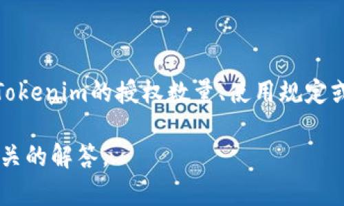 关于“tokenim授权数量”的问题，这里似乎没有明确的上下文信息。如果你在寻找关于Tokenim的授权数量、使用规定或相关数字的信息，建议访问Tokenim的官方网站或者查看他们的官方文档和社区讨论。

如果你有特定的问题或想了解更详细的信息，欢迎补充更多细节！我将竭诚为你提供相关的解答。