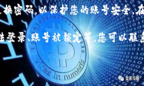要登录Tokenim账号，您可以按照以下步骤进行操作：

1. **访问官网**：打开浏览器，输入Tokenim的官方网站链接（例如：www.tokenim.com），进入首页。

2. **找到登录入口**：在首页上，通常会有一个“登录”按钮，通常位于页面的右上角或显眼的位置。点击这个按钮。

3. **输入账号信息**：您将会看到一个登录页面，您需要输入您的账号信息。这通常包括：
   - **邮箱/用户名**：输入您注册时使用的邮箱地址或用户名。
   - **密码**：输入您的登录密码。

4. **验证码（如有）**：如果Tokenim启用了验证码功能，您需要按照提示输入验证码，以确认您不是机器人。

5. **点击登录**：确保信息输入无误后，点击“登录”按钮。如果信息正确，您将被重定向到您的用户主页。

6. **忘记密码**：如果您忘记了密码，可以在登录页面找到“忘记密码？”的链接，点击后按照提示重置密码。

7. **安全提示**：建议使用强密码，并定期更换密码，以保护您的账号安全。在登录后，您也可以启用双重认证等安全功能。

如果您在登录过程中遇到任何问题，例如无法登录、账号被锁定等，您可以联系Tokenim的客服支持获取帮助。

希望这些信息对您有所帮助，祝您顺利登录！