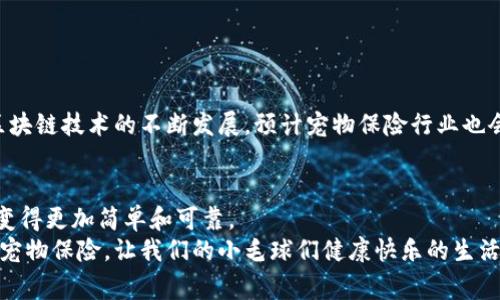    区块链宠物保险的专家独家揭秘：你必须知道的公司和秘诀  / 

 guanjianci  区块链宠物保险, 宠物保险公司, 区块链技术  /guanjianci 

前言：一个新的宠物保险时代
说真的，宠物已经成为我们生活中不可或缺的一部分。狗狗、猫咪甚至那些稀奇古怪的小动物，都是我们家庭的一员。但是，和人一样，宠物也会生病、受伤，这时候，宠物保险的重要性就显现出来了。不过，传统的宠物保险有时候就像一张复杂的迷宫，你很容易就走不出来。而区块链技术的出现，似乎给这个问题开了一扇新的窗。今天，我们就来聊聊，它是如何改变宠物保险行业的。

什么是区块链宠物保险？
区块链技术作为一种去中心化的数据库技术，能够确保信息的透明和不可篡改。简单来说，就是信息一旦记录在链上，就不能随便改动。这对于保险行业，尤其是宠物保险，意味着什么呢？
首先，透明性。保单条款、赔付流程、费用明细等信息都能通过区块链公开查看，这样就减少了保险公司和消费者之间的信息不对称。其次，自动化。通过智能合约的使用，很多流程可以实现自动化执行，比如达成了某种条件自动理赔，省去了繁琐的审核流程。最后，安全性。数据安全性得到增强，避免了潜在的数据篡改和欺诈行为。

区块链宠物保险公司现状
随着越来越多的人开始重视宠物保险，区块链技术也逐渐被许多保险公司所接纳。下面我们来看看一些在这一领域内颇具影响力的公司。

1. 持宠保险（CoatCheck）
持宠保险是一家利用区块链技术提供宠物保险的公司。通过其平台，用户可以随时查看自己的保单以及保险的具体条款。最吸引人的是，持宠保险还提供了一种奖励机制，鼓励消费者保持宠物的健康。如果你的宠物在某段时间内没有生病，你就能获得相应的返现。这种方式真的很有创意，谁不想省钱又能给家里的小毛球提供保障呢？

2. Pawthereum
Pawthereum 是一个去中心化的宠物保险平台，致力于为宠物主人提供更加便捷的保障服务。用户可以通过购买其代币来获得保险，而这些代币的流通和使用都基于区块链技术。这样一来，保险的流程变得更加透明，用户也能清晰地了解到自己的投保情况和理赔信息。
说实话，这种方式有点像以前我们玩游戏的时候，一边打怪一边捡金币，最后换到真实的奖励一样。从游戏中获得的乐趣延伸到了生活中的宠物保障，真的是一个妙招。

3. Waggle
Waggle是另一个有趣的公司，它专注于用区块链技术帮助流浪动物的保险问题。通过这个平台，用户可以为流浪动物购买保险，这部分资金将用于救助和医疗。这种模式不仅帮助了无家可归的动物，也让那些愿意做出贡献的人得到了自己的宠物保障。
想到这里，我不禁感叹，区块链技术不仅能让我们的生活变得更方便，也在推动社会的进步，真的是一举多得。

为什么选择区块链宠物保险？
除了上面提到的公司，还有许多其他选择。大多数区块链宠物保险公司都能提供以下优势：
ul
    listrong透明性：/strong所有的交易和信息都记录在链上，客户能够清晰看到自己的保险情况。/li
    listrong费用的合理性：/strong由于去掉了部分中介环节，保险费用一般也更符合用户的需求。/li
    listrong安全性：/strong区块链技术避免了数据篡改的风险，让用户更加放心。/li
/ul
所以，如果你正考虑为你的小伙伴投保，区块链宠物保险绝对值得一试，它的确能给你带来意想不到的惊喜。

宠物保险现状与未来趋势
说到这里，还有一个问题不得不提：传统宠物保险公司在面对区块链的冲击时，会怎样应对呢？
其实，很多传统保险公司已经开始尝试结合区块链技术。例如，某些大型保险公司已经在其投保系统中融入智能合约的概念，以实现更加高效的理赔流程。未来，随着区块链技术的不断发展，预计宠物保险行业也会迎来一波新的变革。

结语：为你的宠物选择更优质的保障
如今，宠物不仅仅是单纯的动物，更是我们生活中的伙伴。为他们投保，不只是给他们一个保障，更是对我们彼此之间情感的负责。区块链宠物保险的出现，让这一过程变得更加简单和可靠。
不管你选择哪家公司，记得还是要多做对比啊，看看哪家更适合你的需求哦！宠物是我们生活的一部分，也理应享有最好的保护。希望大家都能找到适合自己的区块链宠物保险，让我们的小毛球们健康快乐的生活吧！