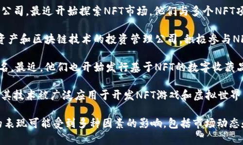 目前，许多公司和股票都与NFT（非同质化代币）和区块链技术相关。以下是一些在NFT领域内活跃的公司及其股票：

1. **Adobe Inc. (ADBE)**：Adobe 提供了一系列创意工具，许多NFT创作者使用它们来制作和发布他们的作品。Adobe还推出了与NFT相关的功能，以支持艺术家和创作者。

2. **NVIDIA Corporation (NVDA)**：NVIDIA 是一家以其图形处理器（GPU）而闻名的公司。这些GPU被广泛用于区块链和NFT的创建，因为它们能够处理复杂的图形和数据。

3. **Coinbase Global, Inc. (COIN)**：作为一个主要的加密货币交易平台，Coinbase 也在NFT市场上有着重要的布局。它推出了自己的NFT市场，使用户可以买卖非同质化代币。

4. **DraftKings Inc. (DKNG)**：这是一家主要的在线体育博彩公司，最近开始探索NFT市场。他们与多个NFT项目合作，推出基于体育的NFT。

5. **Galaxy Digital Holdings (GLXY)**：这是一家专注于数字资产和区块链技术的投资管理公司，积极参与NFT和加密货币相关的项目。

6. **Funko (FNKO)**：Funko 是一家玩具制造商，以其收藏品闻名。最近，他们也开始发行基于NFT的数字收藏品，吸引了许多粉丝和收藏者。

7. **Unity Software Inc. (U)**：Unity 是一个游戏开发平台，其技术被广泛应用于开发NFT游戏和虚拟世界。

需要注意的是，尽管这些公司在NFT和区块链领域活跃，但其股票的表现可能受到多种因素的影响，包括市场动态和公司战略，因此在投资前建议做充分的调研和评估。