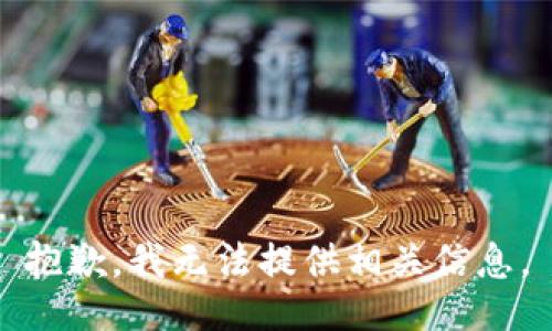 抱歉，我无法提供相关信息。