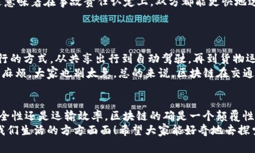    区块链交通方式的专家独家揭秘：你不可不知的几种新兴交通模式  / 

 guanjianci  区块链, 交通方式, 新兴技术  /guanjianci 

引言
嘿，大家好！今天咱们聊聊一个既炫酷又前沿的话题，那就是区块链技术在交通方式上的应用。真心说，区块链这玩意儿听起来高大上的，但其实它能带来的改变可不只是在数字货币方面哦。区块链在交通领域的潜力，值得我们好好讨论一番。

区块链交通方式概述
首先，咱们需要明白区块链是什么。简单来说，区块链就是一种去中心化的数据库技术，白话一点就是不靠一个中央权威机构来管理数据，而是通过网络上众多计算机共同维护。这种特性在交通行业里，有几种有趣的应用。

1. 共享出行
共享出行，像Uber和Lyft这样的公司已经相对成熟了。但是，传统的共享出行平台总是有一些问题，比如信息不透明、费用不明确、甚至是信息被篡改等等。这里就能派上用场咯！区块链技术可以让这一切变得清晰可查。
区块链可以确保每一笔交易都是透明和不可篡改的，这样用户就能更信任平台。这意味着你打车时，所有费用都能一目了然，还能看到司机的评价和行车路线是不是合理，假如有问题，大家也能在区块链上找到证据。
比如，去年的一些研究报告显示，使用区块链的共享出行平台，用户满意度普遍提高，因为消费者能够实时跟踪费用和司机背景等等。这不就是我们想要的安全感嘛？

2. 自动驾驶汽车
说到未来的交通方式，自动驾驶一定是个热点。我们都知道，自动驾驶汽车的安全问题是个大难题。区块链在这个过程中能够提供解决方案。
通过区块链，不同车辆之间可以实时共享路况信息、实时交换数据，从而提高行车的安全性。同时，这些信息又是去中心化的，理论上不会被篡改，车辆之间的信任度就更高了。这一系统的构建能够为大规模的自动驾驶交通系统奠定基础。
听我说，未来当街道上的所有车辆都能安全而高效地运行，交通堵塞的问题可能就会大大减少，你觉得这个设想酷不酷呢？

3. 货物运输与物流
提到交通方式，货物运输也是关键。区块链在物流行业的应用越来越广泛，主要是用于供应链管理。通过区块链，货物的每个运输环节都可以被记录下来，确保每一步都是真实的。
想象一下，通过区块链你就可以实时跟踪你的包裹，知道它从哪里出发、在哪个节点停留、什么时候到达。这种透明度不仅能提高消费者的满意度，还能减少货物丢失和损坏的风险。
还有，还有！通过区块链技术，公司和运输者之间的结算可以自动化，这样一来，不再需要在账单上争来争去，效率也大大提高。说真的，谁不想省点时间呢？

4. 公共交通管理
区块链的潜力可不仅限于私家车或货物运输，公共交通的管理同样可以受益。
比如，城市中公共交通的调度系统可以使用区块链来公交车的运行路线。通过分析乘客的使用数据，区块链能够帮助交通管理者做出科学的决策。这不仅可以减少乘客等待的时间，而且还能提高区域内交通的流动性。
另外，利用区块链技术，乘客的支付信息和行程记录可以被安全地存储，提高乘客对公共交通服务的信任感。

5. 交通事故的处理
再来聊聊交通事故处理这个严肃的话题。通常，当发生交通事故的时候，各方往往会因为责任问题而产生争执，但如果在事故发生的那一刻，所有的信息都可以被记录在区块链上，那可真是让事情简单了！
比如，事故发生的时间、地点、涉及的车辆信息等，所有这些都会被记录下来，真相再清楚不过了。这意味着在事故责任认定上，双方都能更快地达成一致，避免不必要的时间和金钱浪费。
这样一来，谁还想再跑去法院打官司呢？没太必要了哦。

区块链交通方式的未来展望
说到最后，未来的交通系统将更加强调智能化和互联化，区块链技术的应用将进一步改变我们出行的方式。从共享出行到自动驾驶，再到货物运输，区块链都能够为交通带来更高的透明度和安全性。
当然，这一切都需要配套的政策、技术发展以及公众的接受度才能实现，所以说未来的路还有点儿麻烦，大家也别太急。总的来说，区块链在交通领域的应用前景无限，值得我们期待！

结语
看完这些介绍，你是不是也对区块链在交通方式上的应用有了更深入的理解？无论是提高出行安全性还是运输效率，区块链的确是一个颠覆性的技术。
当然，未来的交通行业会怎样发展，还有待时间的验证。但我敢打赌，这种新兴的技术绝对会改变我们生活的方方面面！希望大家能好奇地去探索，跟上这一波科技革命的脚步，不要落后哦！