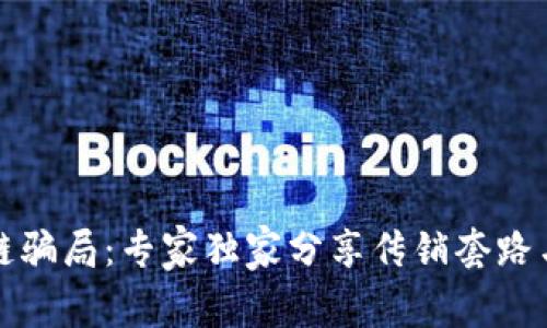 揭秘区块链骗局：专家独家分享传销套路与防范秘诀