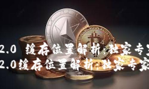 TokenIM 2.0 缓存位置解析：独家专家揭秘秘诀
TokenIM 2.0缓存位置解析：独家专家揭秘秘诀