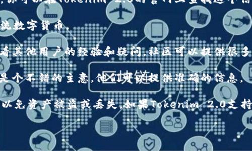 Tokenim 2.0 是一种加密货币钱包和交易平台，旨在为用户提供方便的数字资产管理服务。至于是否可以储存狗狗币（Dogecoin），这取决于Tokenim 2.0具体支持的币种。

要确认Tokenim 2.0是否支持狗狗币，你可以采取以下几个步骤：

1. **查看官方网站**：通常，钱包的官方网站会列出支持的币种清单。你可以在Tokenim 2.0的官网上查找这个信息。

2. **钱包功能介绍**：在产品介绍或功能页面，通常会说明支持的主流数字货币。

3. **社区和支持**：访问Tokenim 2.0的社区论坛或者社交媒体，看看其他用户的经验和疑问。社区可以提供很多第一手的信息。

4. **联系客服**：如果你还有疑问，直接联系Tokenim 2.0的客服也是个不错的主意，他们可以提供准确的信息。

存储狗狗币时，还要确保你的钱包是安全的，注意保护私钥和助记词，以免资产被盗或丢失。如果Tokenim 2.0支持狗狗币，并且你决定使用它，记得定期检查钱包的安全性与更新情况。

希望这些信息能对你有所帮助！如果你有其他问题，欢迎随时询问。