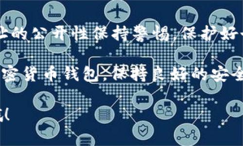 关于“tokenim2.0钱包地址能查吗”的问题，我们可以从几个方面进行探讨，但首先需要明确一些基本概念和加密货币钱包的特点。

什么是Tokenim 2.0
Tokenim 2.0 是一种加密货币钱包，旨在为用户提供安全、便捷的数字资产管理服务。这个版本的特点不同于早期的版本，通常会有更好的用户界面、更强的安全保障以及更多的功能。这类钱包通常支持多种类型的数字货币，方便用户进行管理和交易。

钱包地址的基本概念
在使用任何一个加密货币钱包时，每个钱包都会有一个独特的钱包地址。这个地址通常是一个长字符串，由数字和字母组成，类似于银行账户。当你想要接收或发送加密货币时，就需要用到这个地址。

钱包地址是否能查
在加密货币的世界里，钱包地址的公开性是其重要特征之一。大多数加密货币，比如比特币和以太坊，都是基于区块链技术的，而区块链是一个公开的账本，任何人都可以查询。你只需要知道钱包地址，就可以通过相应的区块链浏览器来查看该地址的交易记录及余额。

但是，Tokenim 2.0 的情况呢？
虽然 Tokenim 2.0 钱包可能会有自己的私有数据存储和管理方式，但如果它支持常见的加密货币，用户仍然可以通过区块链浏览器来查询地址的信息。不过，需要注意的是，有些钱包可能提供了更高的匿名性，这意味着即使你知道钱包地址，查询到的信息也可能有限。

如何查询钱包地址
如果你想查询 Tokenim 2.0 的钱包地址，可以按照以下步骤进行：
ol
  li首先，获取你的钱包地址。这通常可以在你的钱包应用程序中找到。/li
  li接下来，打开一个区块链浏览器，例如 Etherscan（对于以太坊）或 Blockchair（对于比特币）等。/li
  li在浏览器中找到搜索框，输入你的钱包地址。/li
  li点击搜索后，你将能看到该地址的交易记录、余额等信息。/li
/ol

如何保护你的钱包地址隐私
虽然钱包地址是公开的，但用户在分享或使用时，仍需注意保护隐私。例如，避免在社交媒体上随意公开自己的钱包地址，因为这可能招致恶意攻击。此外，可以考虑使用多个钱包地址进行不同的交易，以提高隐私保护。

结论
总的来说，Tokenim 2.0钱包地址是可以查询的，尤其是对于那些基于公开区块链的数字货币。不过，用户仍需对钱包地址的公开性保持警惕，保护好个人隐私和资产安全。

说真的，随着数字货币的快速发展，了解如何安全地使用这些工具显得尤为重要。不论是使用 Tokenim 2.0，还是其他加密货币钱包，保持良好的安全意识一定会让你的数字资产更加安全。

这就是关于 Tokenim 2.0 钱包地址查询的详细介绍，希望这对你有所帮助！如果还有其他问题或想法，欢迎随时交流哦！