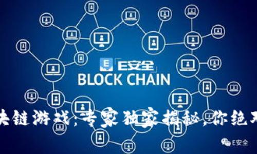 2023年最火的区块链游戏：专家独家揭秘，你绝对不能错过的秘诀！