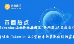 关于“空投到Tokenim 2.0的币在哪里”的问题，这里