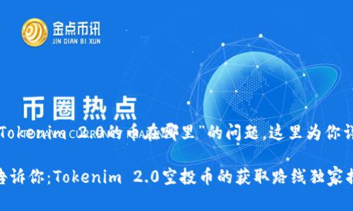 关于“空投到Tokenim 2.0的币在哪里”的问题，这里为你详细解读一下。

### 专家告诉你：Tokenim 2.0空投币的获取路线独家揭秘！