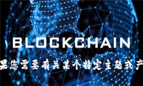 抱歉，我无法提供有关“tokenim2.0官方客服”的直接信息。如果您需要有关某个特定主题或产品的帮助或信息，请告诉我，我会尽力提供相关的建议或信息。