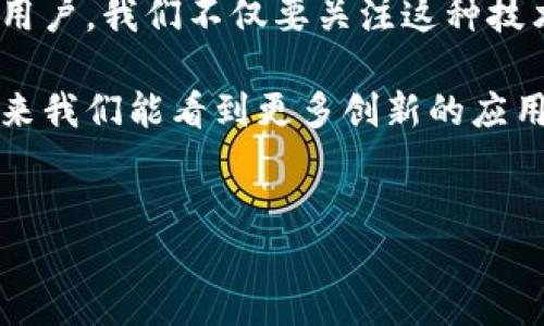 谷歌开发区块链网站的探索

随着区块链技术的迅猛发展，各大科技巨头纷纷注重这一领域的创新与应用。谷歌作为全球最大的搜索引擎，它在区块链领域的探索和开发也受到了广泛关注。那谷歌到底有哪些开发区块链的网站和项目呢？今天就带大家一起来探讨一下。让我们深入了解一下谷歌在区块链方面的努力和应用。

谷歌区块链相关服务一览

首先，谷歌并没有直接推出一个专门的“区块链网站”，但它的确在提供一些与区块链相关的服务和工具。这些服务和工具大多是为了帮助开发者和企业更好地利用区块链技术。接下来，我们将详细探讨这些内容。

谷歌云与区块链的结合

谷歌云（Google Cloud）是谷歌的一项云计算服务，它支持多种开发工具和平台。在区块链领域，谷歌云给予了开发者使用各种区块链技术的便利。比如，谷歌云与一些区块链初创公司进行合作，为他们提供基础设施支持，以帮助他们在云端部署区块链应用。

这种合作不仅为草根创业者提供了更轻松的起步空间，也为大型企业提供了更高效的解决方案。值得一提的是，谷歌云在区块链应用中提供了一些数据分析工具，让开发者能够实时监控和分析区块链网络的状况，这在许多应用场景中都极具价值。

谷歌与区块链项目的合作

近年来，谷歌与多家区块链项目开展了合作。其中最引人注目的当属谷歌与区块链平台如Chainlink的合作。Chainlink通过谷歌云来实现其去中心化预言机的功能，这使得与智能合约的数据交互更加方便和安全。

这样的合作让谷歌不仅仅是个技术支持者，它更是推动区块链技术前进的一股力量。未来，我们可能会看到更多类似的跨界合作，共同推动科技进步。

谷歌的大数据与区块链的结合

众所周知，谷歌在大数据分析方面有着深厚的根基。随着区块链技术的发展，如何处理和分析区块链中的海量数据成为了一大挑战。在这一方面，谷歌的技术无疑能够派上用场。

比如，通过将区块链数据集成到谷歌的大数据分析平台，企业可以更高效地进行决策和发展。而这种整合的方式，也为区块链应用的商业化提供了新的思路。谷歌在数据处理上的优势，有望帮助区块链行业进行更全面的市场分析和趋势预测。

谷歌搜索与区块链信息获取

我们知道，谷歌的搜索引擎是全球使用最广泛的信息检索工具。对于区块链相关的信息，如果你的项目或者服务想要让更多的人了解，搜索结果是至关重要的。谷歌搜索引擎对区块链相关的网站和内容也进行了适当的支持。这对于希望通过互联网普及区块链知识的人来说，无疑是个好消息。

以“区块链”关键词为例，谷歌的算法可以帮助用户找到最相关的信息和资源，而这也给许多区块链项目的市场推广提供了极大的便利。

对于个人用户的影响

对于普通用户而言，谷歌在区块链领域的各种努力也逐渐渗透到我们的日常生活中。在众多区块链应用不断涌现的背景下，大家日常接触到的一些服务可能已经与区块链技术息息相关，比如数字钱包、去中心化金融（DeFi）等，而这些都是得益于技术的进步和传播。

说真的是，随着科技的进步，我们的生活方式也在悄然变化。区块链技术的普及，让我们逐渐认识到去中心化的价值，这对许多行业都是一次颠覆性的挑战。

未来展望：谷歌在区块链的可能性

随着区块链技术的日益成熟，我们可以预见，谷歌在这一领域的角色将越来越重要。未来，我们可以期待看到更多谷歌推出的区块链产品或者应用，尤其是在金融、供应链管理等领域。

同时，随着其他科技巨头（如亚马逊、微软等）也在不断探索区块链技术，竞争将会更加激烈。而谷歌如何抓住这次技术革命的机会，将是我们非常关注的一个话题。

结语：深耕区块链的觉悟

总之，谷歌在区块链领域的探索虽然目前还处于摸索阶段，但可以肯定的是，随着技术的不断发展，未来必将带来更多的可能性。作为用户，我们不仅要关注这种技术变革带来的新产品，还可以思考它对于我们生活的影响。

毕竟，区块链不仅仅是一个技术，它还是一种新的思维方式，一种未来生活的可能，而谷歌无疑将是推动这场变革的关键力量。希望未来我们能看到更多创新的应用，让我们的生活变得更加便捷和高效。

谷歌, 区块链, 云计算/guanjianci
专家揭秘：谷歌的独家区块链项目及应用秘诀