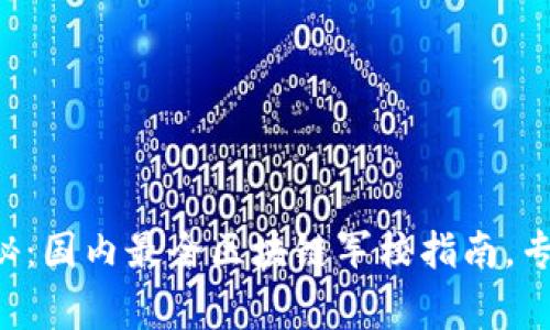 独家揭秘：国内最全区块链军校指南，专家推荐！