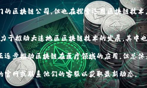 在大连，区块链技术逐渐被应用到医疗领域，虽然还在发展阶段，但已经出现了一些相关公司和项目。以下是一些与区块链医疗相关的公司和机构的介绍：

### 1. 大连医科大学
大连医科大学在医疗技术研发方面有一定的积累。近年来，该校也开始探索区块链技术在医疗健康数据管理中的潜在应用，例如健康档案的安全存储和共享。

### 2. 大连华信计算机科技有限公司
华信科技致力于信息技术及软件开发，他们正在研究如何利用区块链技术提升医疗数据的安全性与隐私保护，助力智慧医疗和健康管理。

### 3. 大连链信科技有限公司
链信科技专注于区块链应用开发，特别在医疗、金融等领域有一定的布局。他们的项目包括发展医疗数据共享平台，利用区块链技术确保数据的可信性和安全性。

### 4. 大连慢病管理医院
这是一家使用数字化和智能化手段进行慢性病管理的医院，虽然不是专门的区块链公司，但也在探索运用区块链技术，比如通过智能合约来管理患者信息和数据。

### 5. 大连区块链产业促进会
虽然不是公司，但这个机构聚集了很多区块链相关的企业和专业人士，致力于推动大连地区区块链技术的发展，其中也包括医疗健康领域的合作与研究。

这些公司和机构在大连的区块链医院的建设中各自发挥着不同的作用，正逐步推动区块链在医疗领域的应用。但总体来看，大连的区块链医疗市场仍处于起步阶段，未来还有很大的发展潜力。

如果您想获取更多详细信息或对具体的项目感兴趣，建议查阅相关公司的官网或联系他们的客服以获取最新动态。