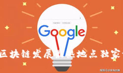 专家揭秘：全球区块链发展最热地点独家评测与秘诀分享