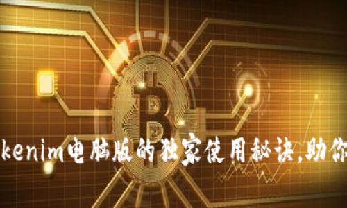 专家揭秘：tokenim电脑版的独家使用秘诀，助你轻松掌握它！
